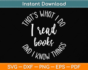 That's What I Do I Read Books And I Know Things Svg Png Dxf Digital Cutting File