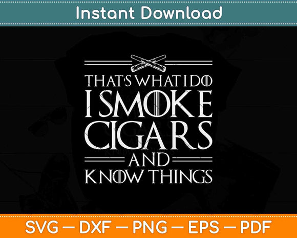 That's What I Do I Smoke Cigars And I Know Things Svg Png Dxf Digital Cutting File