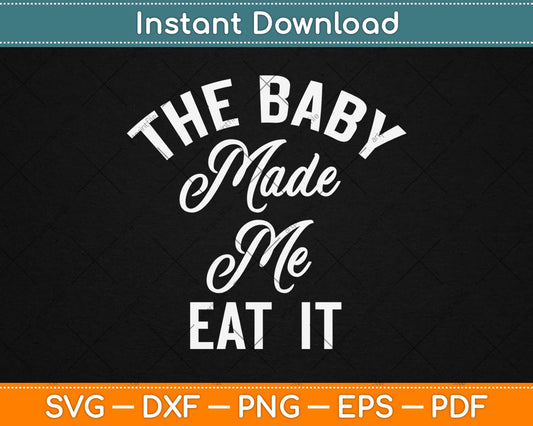 The Baby Made Me Eat It Funny Mothers Day Announcement Svg Design