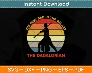 The Best Dad In The Galaxy The Dadalorian Father's Day Funny Svg Png Dxf Cutting File