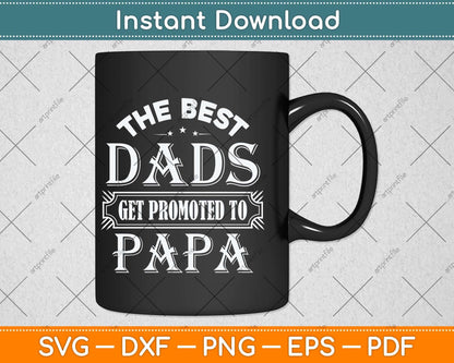 The Best Dads Get Promoted To Papa Father's Day Svg Png Dxf Digital Cutting File