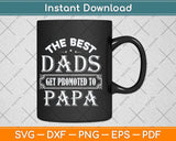 The Best Dads Get Promoted To Papa Father’s Day Svg Png Dxf 