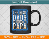 The Best Dads Get Promoted To Papa Fathers Day Svg Png Dxf Digital Cutting File