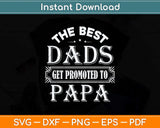 The Best Dads Get Promoted To Papa Father's Day Svg Png Dxf Digital Cutting File