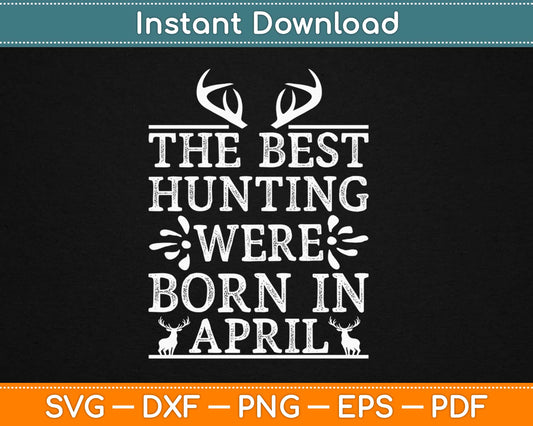 The Best Hunting Were Born In April Svg Design Cricut Printable Cutting Files