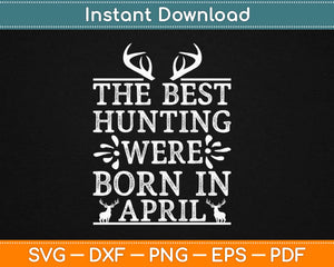 The Best Hunting Were Born In April Svg Design Cricut 
