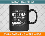 The Best Moms Get Promoted to Grandma Mothers Day Svg Png Dxf Digital Cutting File