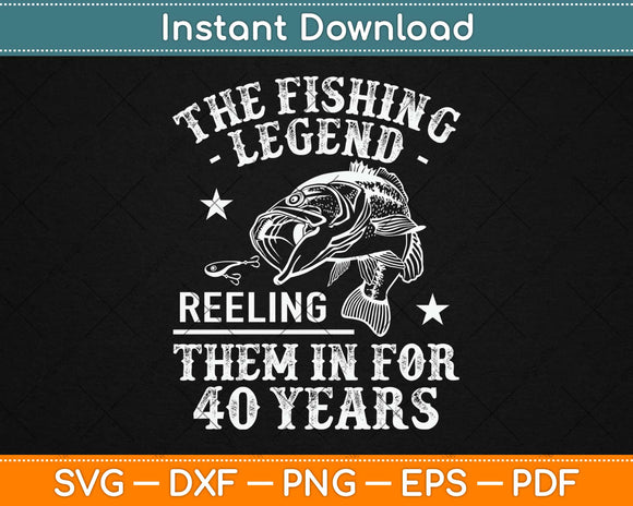The Fishing Legend Reeling Them In For 40 Years Svg Design 
