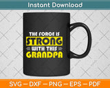 The Force Is Strong With This My Grandpa Svg Png Dxf Digital Cutting File