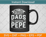 The Greatest Dads Get Promoted To Pepe Grandpa Svg Png Dxf Digital Cutting File