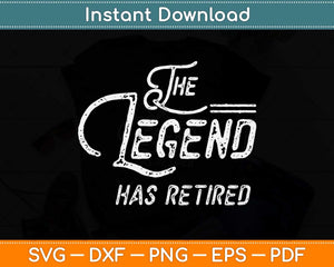 The Legend Has Retired Funny Retirement Gifts Svg Design