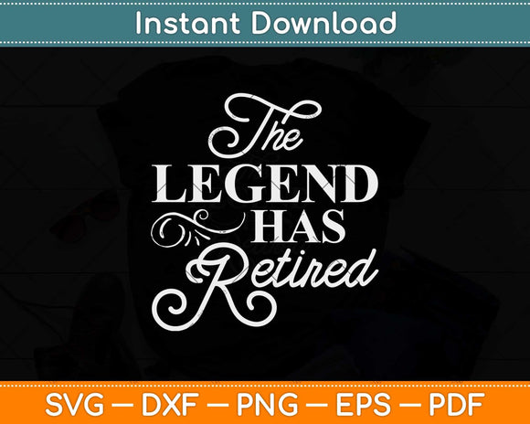 The Legend Has Retired Gift Retirement Svg Design Cricut Printable Cutting File