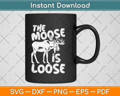 The Moose Is Loose Svg Design Cricut Printable Cutting Files