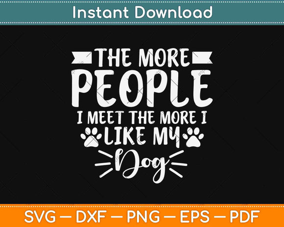 The More People I Meet The More I Like My Dog Svg Design 