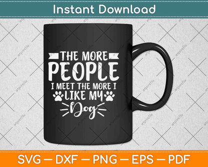 The More People I Meet The More I Like My Dog Svg Design Cricut Printable File