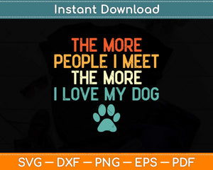 The More People I Meet The More I Love My Dog Funny Svg Png Dxf Cutting File