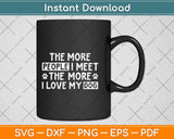 The More People I Meet The More I Love My Dog Funny Svg Png 