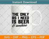 The Only Bs I Need Is Beer And Sunshine Svg Design Cricut 