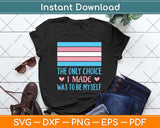 The Only Choice I Made Was To Be Myself Transgender Trans Svg Png Dxf Cutting File