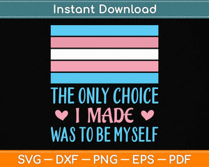 The Only Choice I Made Was To Be Myself Transgender Trans Svg Png Dxf Cutting File