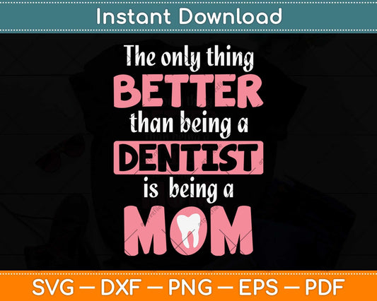 The Only Thing Better Than Being A Dentist Is Being A Mom Svg Png Dxf Cutting File