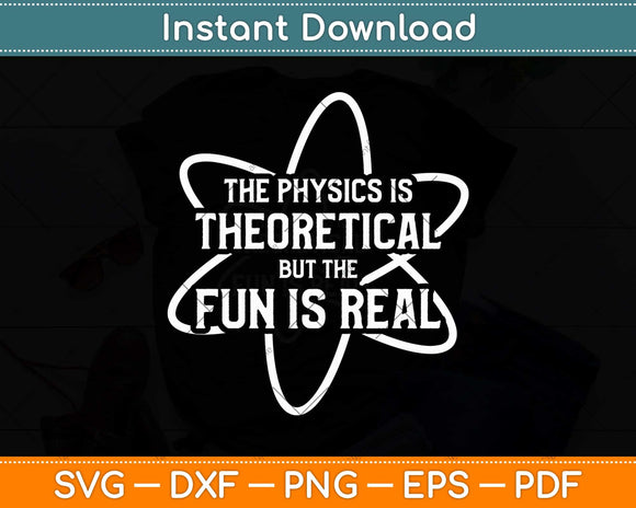 The Physics Is Theoretical the Fun is Real Science Physicist Svg Png Dxf Cutting File