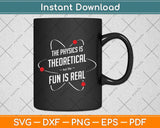 The Physics Is Theoretical The Fun Is Real Science Physicist Svg Png Dxf Digital Cutting File