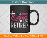 The Queen Has Retired Funny Retirement Svg Png Dxf Digital Cutting File