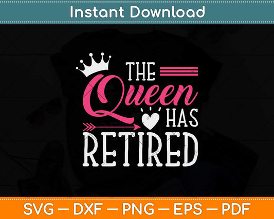 The Queen Has Retired Funny Retirement Svg Png Dxf Digital Cutting File