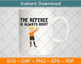 The Referee Is Always Right Svg Design Digital Cutting File