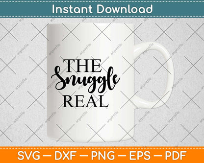 The Snuggle Real Svg Design Cricut Printable Cutting Files