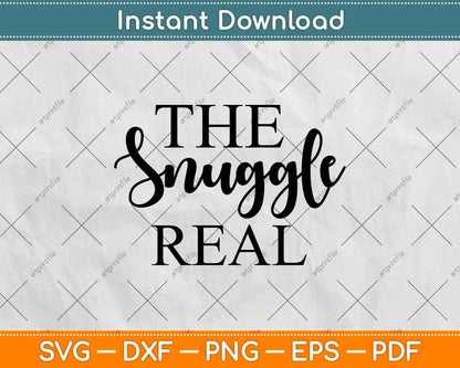 The Snuggle Real Svg Design Cricut Printable Cutting Files