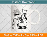 The Sun Sand & Drink In My Hand Svg Png Dxf Digital Cutting File