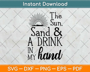 The Sun Sand & Drink In My Hand Svg Png Dxf Digital Cutting File