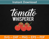 The Tomato Whisperer Gardening Tending Garden Farmers Svg 