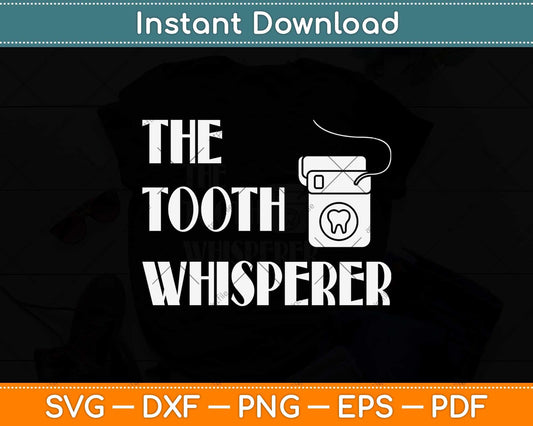 The Tooth Whisperer Dentist Dental Hygienist Svg Png Dxf Digital Cutting File