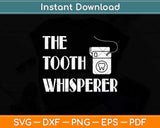 The Tooth Whisperer Dentist Dental Hygienist Svg Png Dxf 