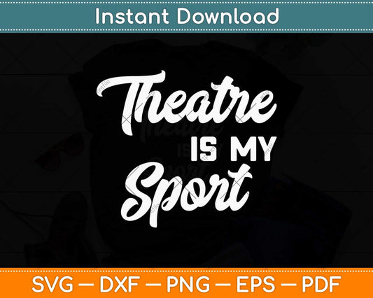 Theater Is My Sport Gifts for Actors Musical Svg Png Dxf Digital Cutting File