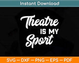 Theater Is My Sport Gifts for Actors Musical Svg Png Dxf Digital Cutting File