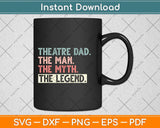 Theatre Dad Man Myth Legend Daddy Father's Day Svg Png Dxf Digital Cutting File