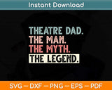 Theatre Dad Man Myth Legend Daddy Father's Day Svg Png Dxf Digital Cutting File