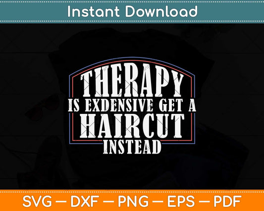 Therapy Is Expensive Get A Haircut Instead Barber Barber Shop Svg Png Dxf Cutting File