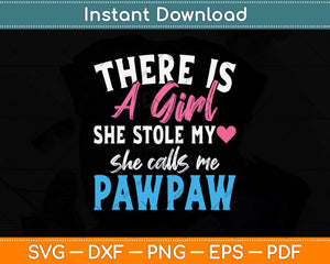 There Is A Girl She Stole My She Calls Me Pawpaw Father's Day Svg Cutting File