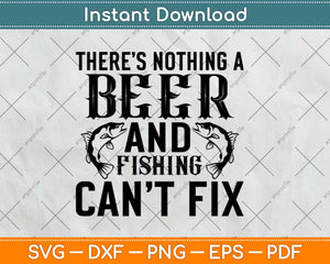 There Is Nothing A Beer And Fishing Cant Fix Funny Svg 