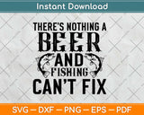 There Is Nothing A Beer And Fishing Cant Fix Funny Svg 