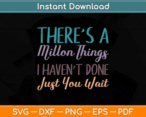 There's A Million Things I Haven't Done Just You Wait Svg Png Dxf Digital Cutting File