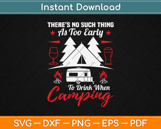 There's No Such Thing As Too Early To Drink When Camping Svg Design Cutting Files