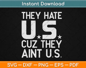 They Hate Us Cuz They Aint Us Gifts Patriotic 4th of July Svg Png Dxf Cutting File