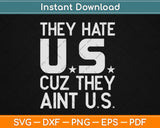 They Hate Us Cuz They Aint Us Gifts Patriotic 4th of July Svg Png Dxf Cutting File