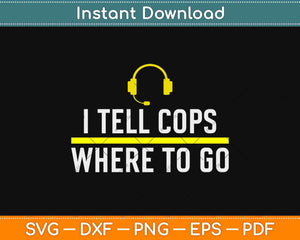 Thin Yellow Line Funny I Tell Cops Where To Go Dispatcher Svg Design